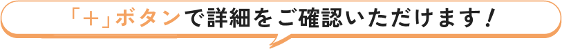 +ボタンで詳細をご確認いただけます!