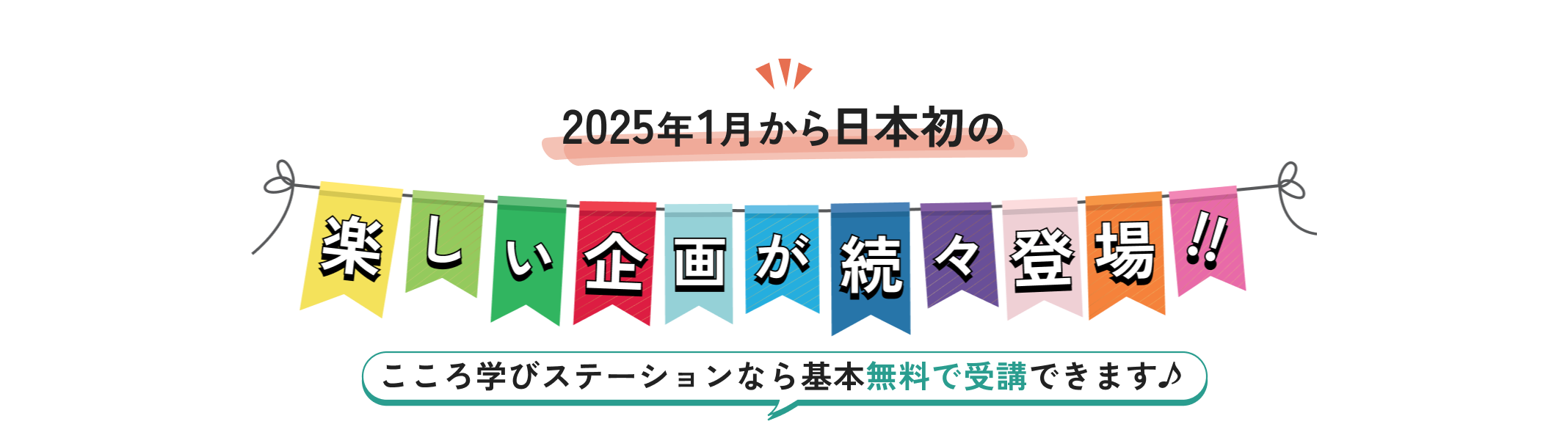 2025年1月から日本初の楽しい企画が続々登場！！ こころ学びステーションなら無料で受講できます♪
